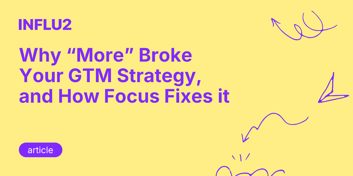 Why “More” Broke Your GTM Strategy, and How Focus Fixes it